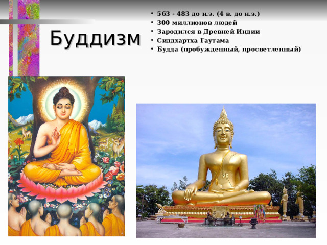 563 - 483 до н.э. (4 в. до н.э.) 300 миллионов людей Зародился в Древней Индии Сиддхартха Гаутама Будда (пробужденный, просветленный) Буддизм  