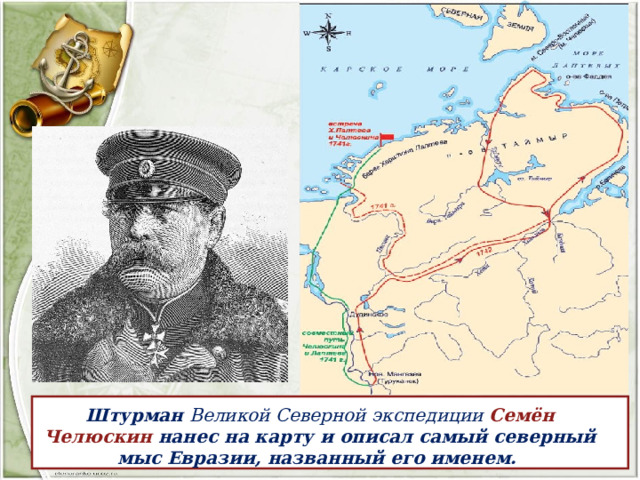 Штурман Великой Северной экспедиции Семён Челюскин нанес на карту и описал самый северный мыс Евразии, названный его именем. 