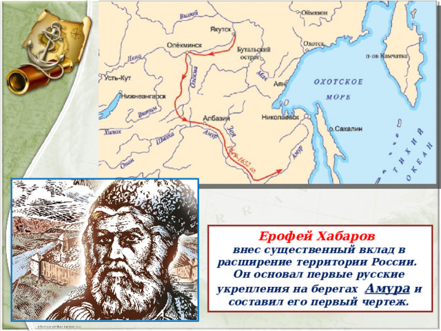 Ерофей Хабаров  внес существенный вклад в расширение территории России. Он основал первые русские укрепления на берегах Амура и составил его первый чертеж. 