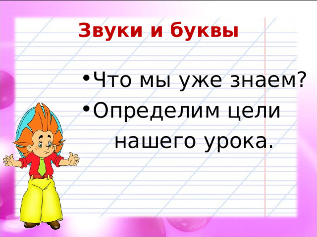 Звуки и буквы Что мы уже знаем? Определим цели  нашего урока. 