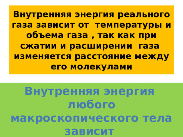 Внутренняя энергия реального газа зависит от температуры и объема газа , так как при сжатии и расширении газа изменяется расстояние между его молекулами Внутренняя энергия любого макроскопического тела зависит от температуры и объема 