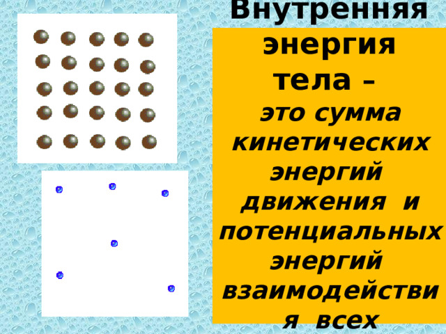 Внутренняя энергия тела –  это сумма кинетических энергий движения и потенциальных энергий взаимодействия всех молекул тела 