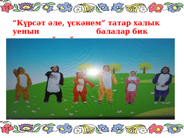 “ Күрсәт әле, үскәнем” татар халык уенын балалар бик яратып уйныйлар.       