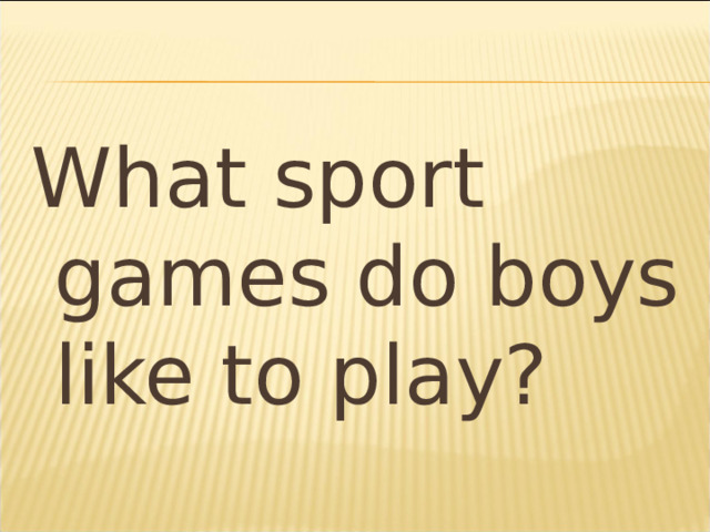 What sport games do boys like to play? 