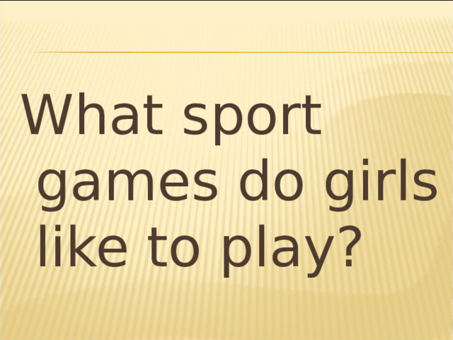What sport games do girls like to play? 