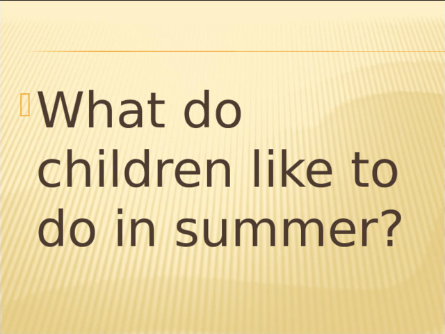What do children like to do in summer? 