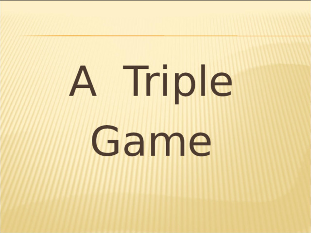 A Triple Game 