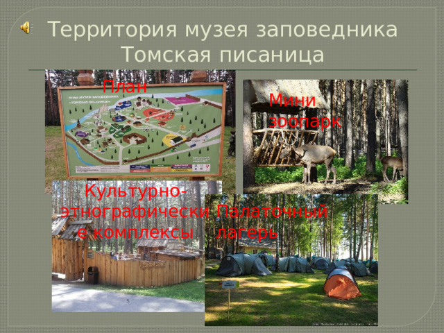 Территория музея заповедника Томская писаница План  Мини зоопарк Культурно-этнографические комплексы Палаточный лагерь 