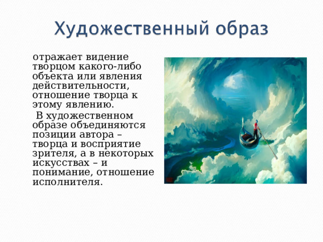  отражает видение творцом какого-либо объекта или явления действительности, отношение творца к этому явлению.  В художественном образе объединяются позиции автора – творца и восприятие зрителя, а в некоторых искусствах – и понимание, отношение исполнителя. 