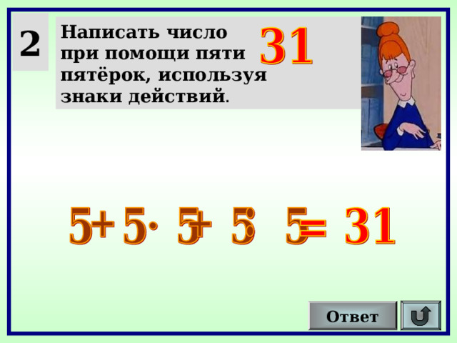 2 Написать число при помощи пяти пятёрок, используя знаки действий . Ответ 