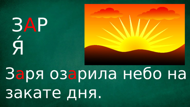 З А РЯ́ З а ря  оз а рила  небо на закате дня. 