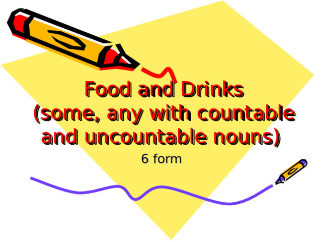 Food and Drinks  (some, any with countable and uncountable nouns) 6 form 