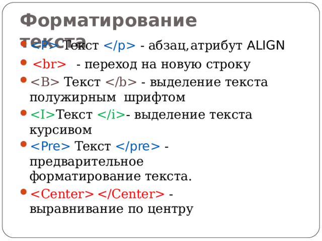 Форматирование  текста  Текст   -  абзац,  атрибут  ALIGN   - переход на новую  строку  Текст  - выделение текста полужирным шрифтом  Текст    - выделение текста  курсивом  Текст  - предварительное форматирование текста.  - выравнивание по  центру 