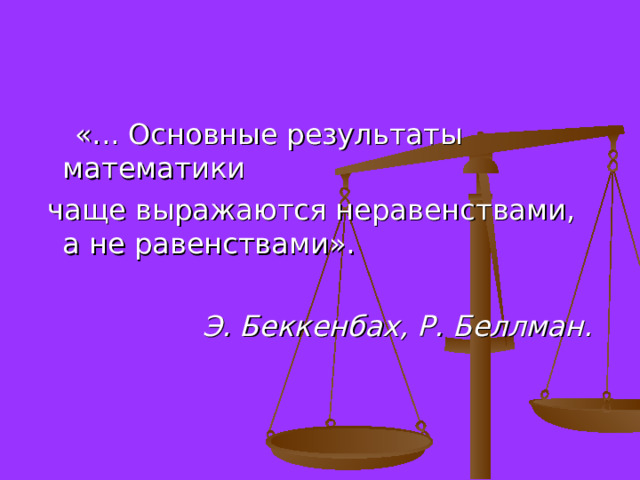  «... Основные результаты математики  чаще выражаются неравенствами, а не равенствами».  Э. Беккенбах, Р. Беллман. 