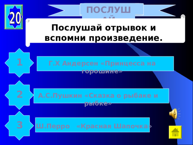 ПОСЛУШАЙ Послушай отрывок и вспомни произведение. 1 Г.Х Андерсен «Принцесса на горошине» 2 А.С.Пушкин «Сказка о рыбаке и рыбке» 3 Ш.Перро «Красная Шапочка» 