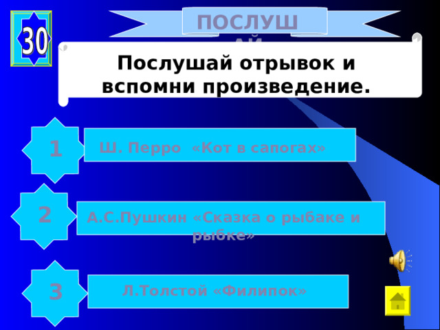 ПОСЛУШАЙ Послушай отрывок и вспомни произведение. 1 Ш. Перро «Кот в сапогах» 2 А.С.Пушкин «Сказка о рыбаке и рыбке» 3 Л.Толстой «Филипок» 