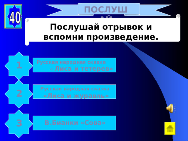 ПОСЛУШАЙ Послушай отрывок и вспомни произведение. 1 Русская народная сказка « Лиса и тетерев» Русская народная сказка «Лиса и журавль» 2 3 В.Бианки «Сова» 