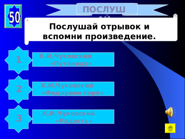 ПОСЛУШАЙ Послушай отрывок и вспомни произведение. К.И.Чуковский «Путаница» 1 К.И.Чуковский «Федорино горе» 2 К.И.Чуковский «Радость» 3 