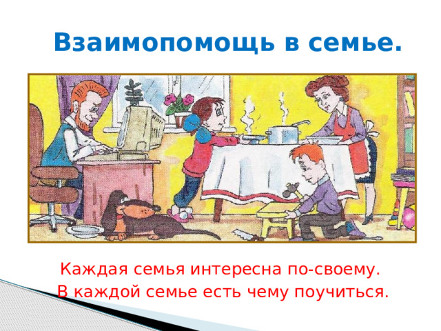  Взаимопомощь в семье. Каждая семья интересна по-своему. В каждой семье есть чему поучиться. 