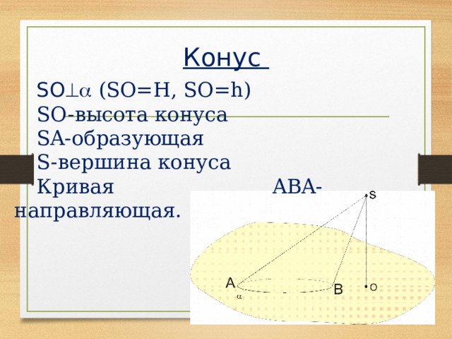 Конус  SO  (SO=Н, SO=h) SO-высота конуса SA-образующая S-вершина конуса Кривая ABA- направляющая. 