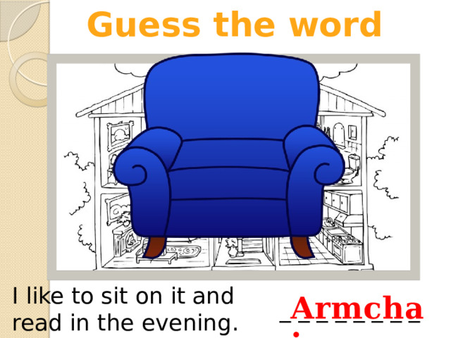 Guess the word I like to sit on it and read in the evening. Armchair _ _ _ _ _ _ _ _ 