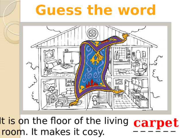 Guess the word carpet It is on the floor of the living  room. It makes it cosy. _ _ _ _ _ _ 