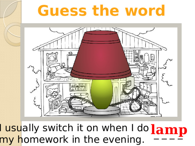 Guess the word lamp I usually switch it on when I do my homework in the evening. _ _ _ _ 