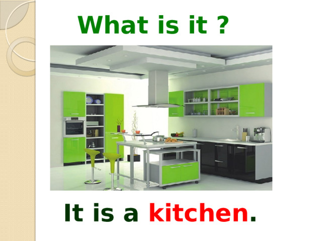 What is it ? It is a kitchen . 