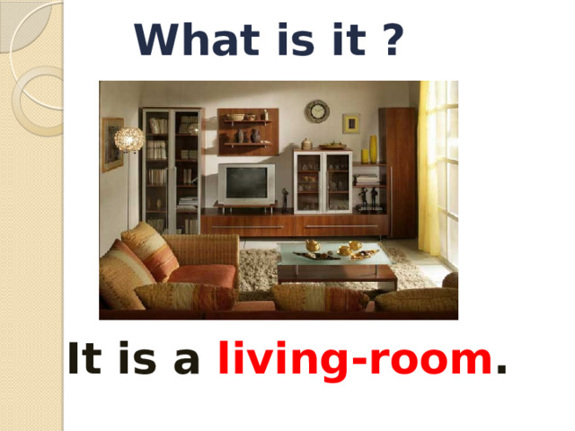 What is it ? It is a living-room . 