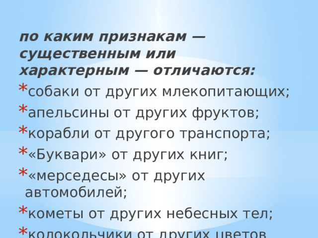 по каким признакам — существенным или характерным — отличаются: собаки от других млекопитающих; апельсины от других фруктов; корабли от другого транспорта; «Буквари» от других книг; «мерседесы» от других автомобилей; кометы от других небесных тел; колокольчики от других цветов 