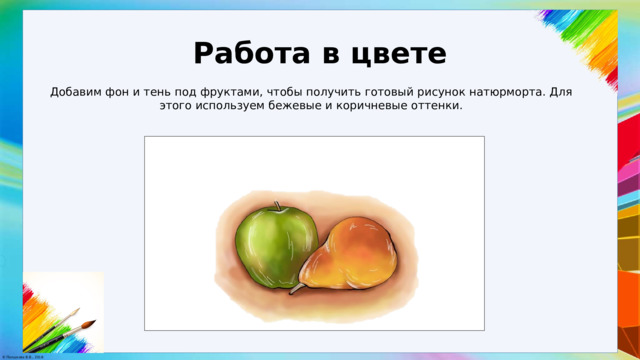 Работа в цвете Добавим фон и тень под фруктами, чтобы получить готовый рисунок натюрморта. Для этого используем бежевые и коричневые оттенки. 