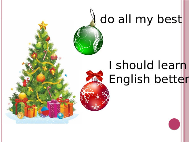 I do all my best I should learn English better 