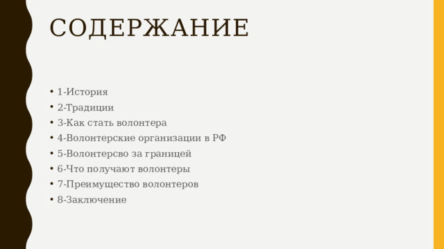 Содержание 1-История 2-Традиции 3-Как стать волонтера 4-Волонтерские организации в РФ 5-Волонтерсво за границей 6-Что получают волонтеры 7-Преимущество волонтеров 8-Заключение 