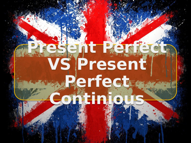  Present Perfect VS Present Perfect Continious  
