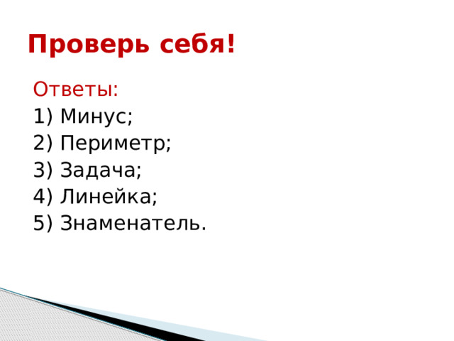 Проверь себя! Ответы: 1) Минус; 2) Периметр; 3) Задача; 4) Линейка; 5) Знаменатель. 