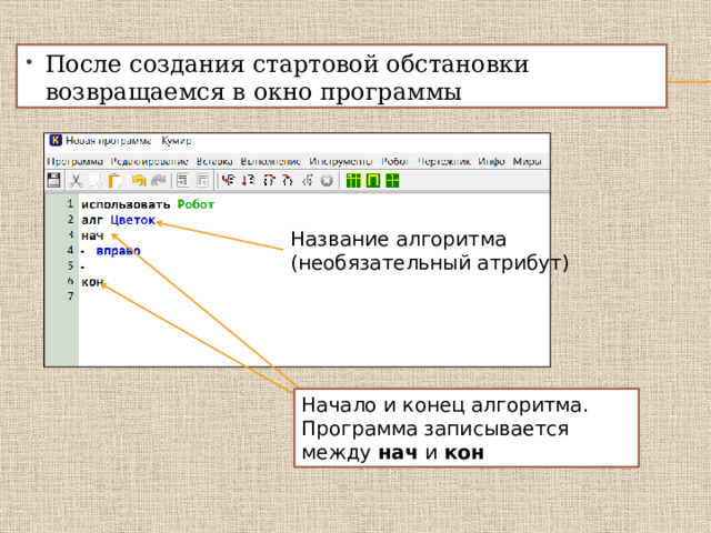 После создания стартовой обстановки возвращаемся в окно программы Название алгоритма (необязательный атрибут) Начало и конец алгоритма. Программа записывается между нач и кон 