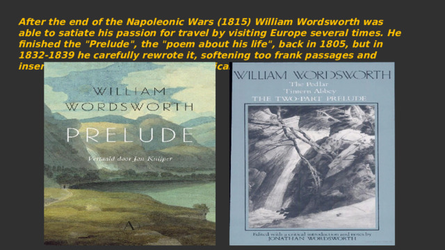 After the end of the Napoleonic Wars (1815) William Wordsworth was able to satiate his passion for travel by visiting Europe several times. He finished the 
