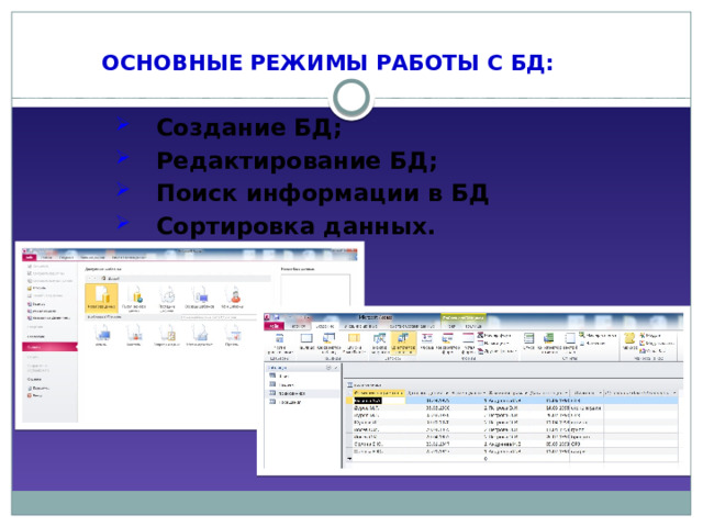 ОСНОВНЫЕ РЕЖИМЫ РАБОТЫ С БД: Создание БД; Редактирование БД; Поиск информации в БД Сортировка данных. 