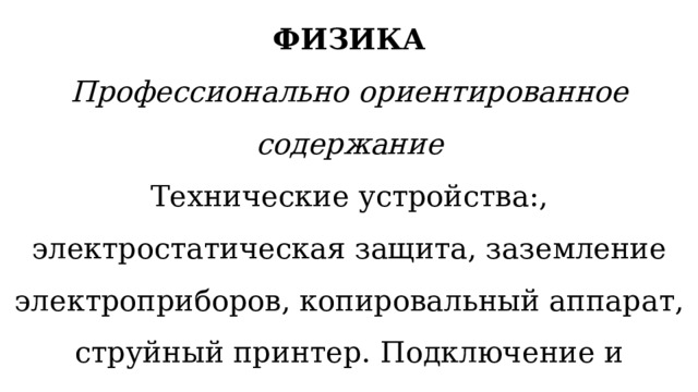 ФИЗИКА  Профессионально ориентированное содержание  Технические устройства:, электростатическая защита, заземление электроприборов, копировальный аппарат, струйный принтер. Подключение и использование технических устройств в работе по специальности экономист бухгалтер. 