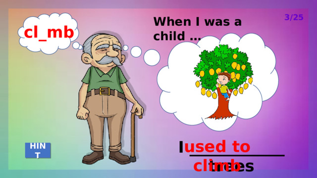 3/25 When I was a child … cl_mb used to climb I ____________ trees HINT 