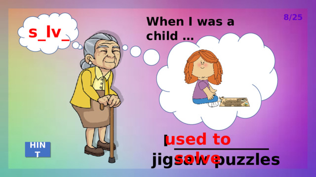 8/25 When I was a child … s_lv_ used to solve I ____________ jigsaw puzzles HINT 