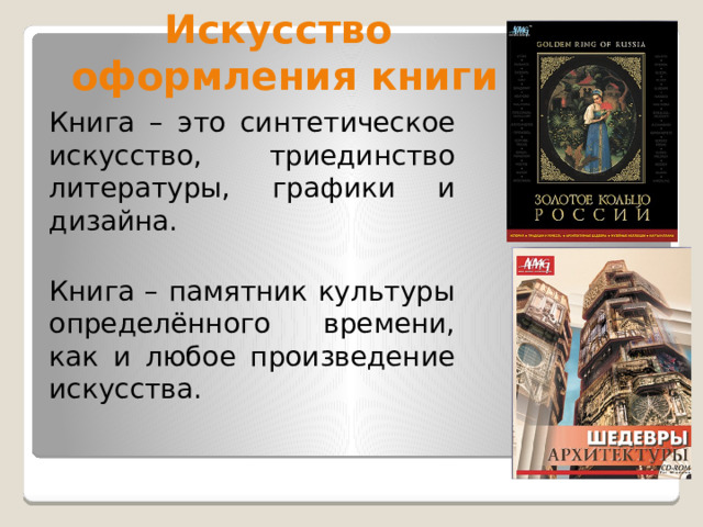 Искусство  оформления книги Книга – это синтетическое искусство, триединство литературы, графики и дизайна. Книга – памятник культуры определённого времени, как и любое произведение искусства. 