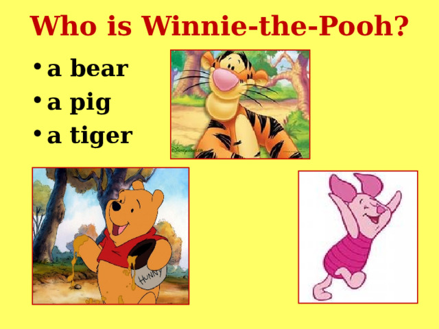 Who is Winnie-the-Pooh?   a bear  a p ig a tiger  