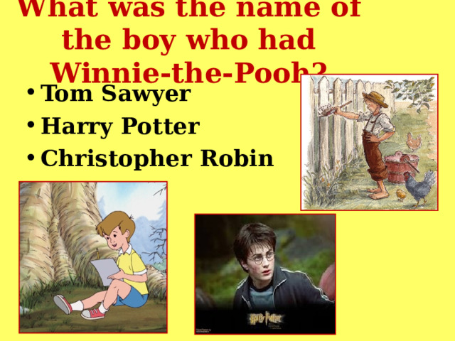 What was the name of the boy who had Winnie-the-Pooh? Tom Sawyer  Harry Potter Christopher Robin   