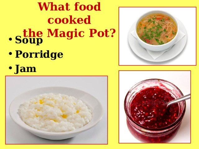 What food cooked  the Magic Pot? Soup Porridge Jam  