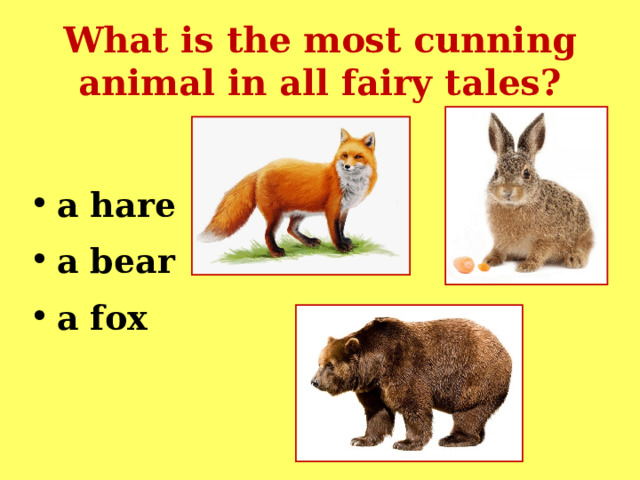 What is the most cunning animal in all fairy tales? a hare a bear a fox 