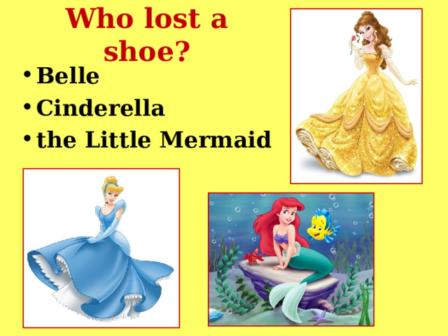 Who lost a shoe? Belle Cinderella the Little Mermaid  
