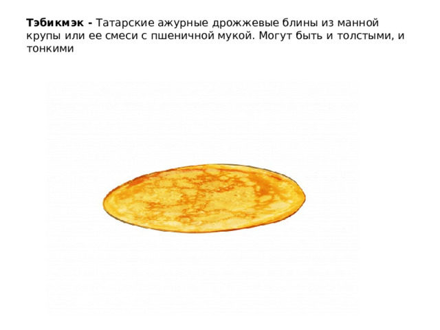 Тэбикмэк - Татарские ажурные дрожжевые блины из манной крупы или ее смеси с пшеничной мукой. Могут быть и толстыми, и тонкими   