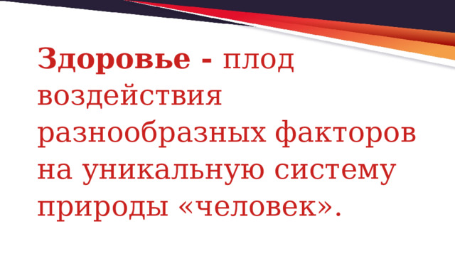 З доровье - плод воздействия разнообразных факторов на уникальную систему природы «человек». 