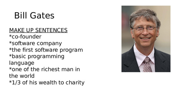 Bill Gates MAKE UP SENTENCES *co-founder *software company *the first software program *basic programming language *one of the richest man in the world *1/3 of his wealth to charity 